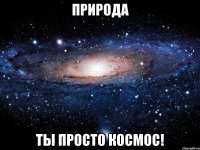 природа ты просто космос!