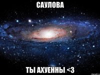 саулова ты ахуенны <3