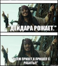 "ВСЕМ ПРИВЕТ,Я ПРИШЕЛ С РАБОТЫ!" - "Дейдара рожает."