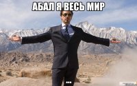 абал я весь мир ...