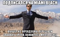 подписался на miami beach вышел из френдзоны, перестали задавать уроки, появилось много денег