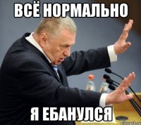 всё нормально я ебанулся