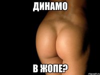 динамо в жопе?