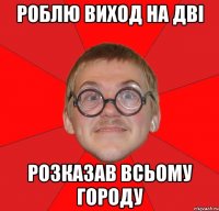 роблю виход на дві розказав всьому городу