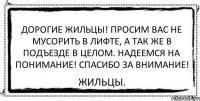 Дорогие жильцы! Просим вас не мусорить в лифте, а так же в подъезде в целом. Надеемся на понимание! Спасибо за внимание! Жильцы.