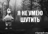 Я не умею шутить