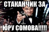 стаканчик за юру сомова!!!