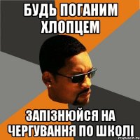 будь поганим хлопцем запізнюйся на чергування по школі