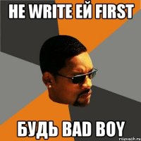 не write ей first будь bad boy