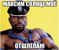 максим солнце моё отшлепаю