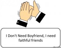 I Don't Need Boyfriend, I need faithful friends