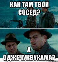 как там твой сосед? а оджечуквукама?