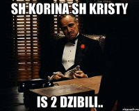 sh korina sh kristy is 2 dzibili..