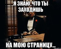 я знаю, что ты заходишь на мою страницу...