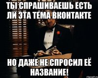 ты спрашиваешь есть ли эта тема вконтакте но даже не спросил её название!