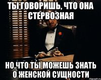 ты говоришь, что она стервозная но,что ты можешь знать о женской сущности