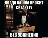 когда пашка просит сигарету без уважения