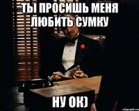 ты просишь меня любить сумку ну ок)