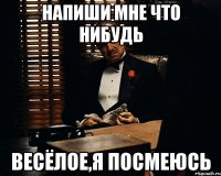 напиши мне что нибудь весёлое,я посмеюсь