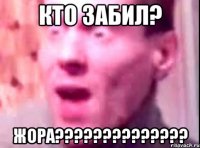 кто забил? жора???