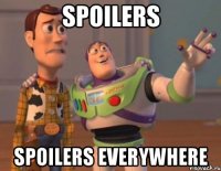 spoilers spoilers everywhere