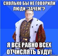 сколько бы не говорили люди "зачем"? я все равно всех отчислять буду!