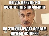 когда-нибудь и я получу пять по физике но это уже будет совсем другая история