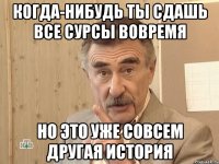 когда-нибудь ты сдашь все сурсы вовремя но это уже совсем другая история