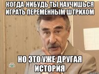 когда-нибудь ты научишься играть переменным штрихом но это уже другая история