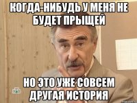 когда-нибудь у меня не будет прыщей но это уже совсем другая история