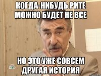 когда-нибудь рите можно будет не все но это уже совсем другая история