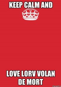 keep calm and love lorv volan de mort