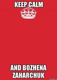 keep calm and bozhena zaharchuk