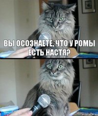 Вы осознаете, что у Ромы есть Настя?