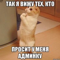 так я вижу тех, кто просит у меня админку