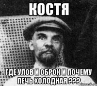 костя где улов и оброк и почему печь холодная ???