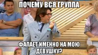 почему вся группа фапает именно на мою девушку?