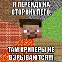 я перейду на сторону лего, там криперы не взрываются!!!