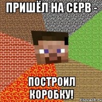 пришёл на серв - построил коробку!