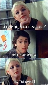 я принцесса ведь да? нет конечно ах ты сука!