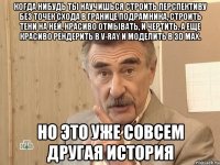 когда нибудь ты научишься строить перспективу без точек схода в границе подрамника, строить тени на ней, красиво отмывать, и чертить. а еще красиво рендерить в v-ray и моделить в 3d max. но это уже совсем другая история