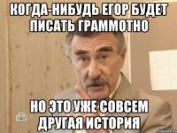 когда-нибудь егор будет писать граммотно но это уже совсем другая история