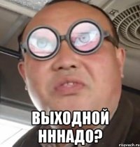  выходной нннадо?