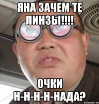 яна зачем те линзы!!! очки н-н-н-н-нада?