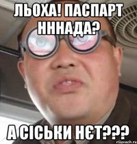 льоха! паспарт нннада? а сіськи нєт???