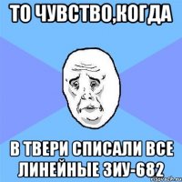 то чувство,когда в твери списали все линейные зиу-682