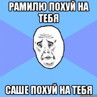 рамилю похуй на тебя саше похуй на тебя