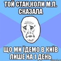 той стан,коли м.п. сказала що ми їдемо в київ лише на 1 день