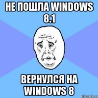 не пошла windows 8.1 вернулся на windows 8