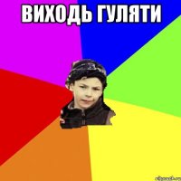 виходь гуляти 